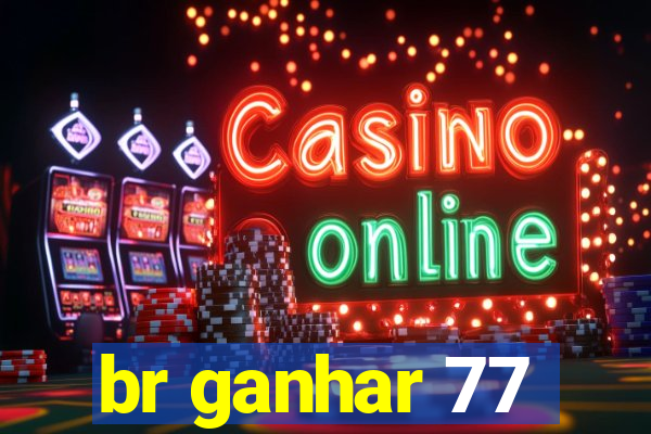 br ganhar 77